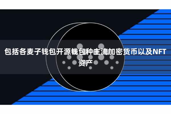 包括各麦子钱包开源钱包种主流加密货币以及NFT资产