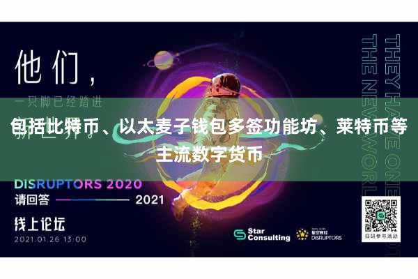 包括比特币、以太麦子钱包多签功能坊、莱特币等主流数字货币