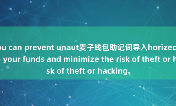 you can prevent unaut麦子钱包助记词导入horized access to your funds and minimize the risk of theft or hacking.